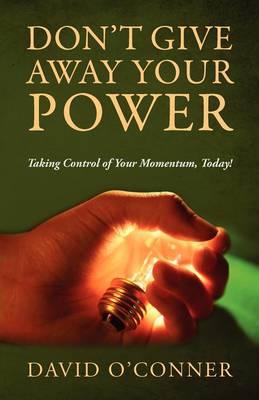 Don't Give Away Your Power: Taking Control of Your Momentum, Today! (Paperback)
