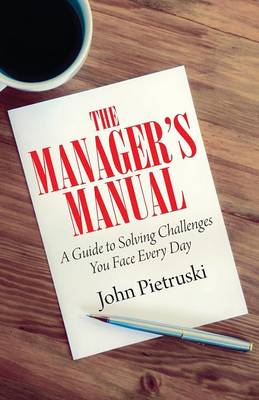 The Manager's Manual: A Guide to Solving Challenges You Face Every Day (Paperback)