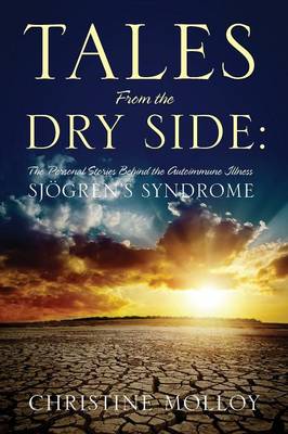 Tales from the Dry Side: The Personal Stories Behind the Autoimmune Illness Sjogren's Syndrome (Paperback)