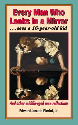 Every Man Who Looks in a Mirror: . . . Sees a 16-Year Old Kid (Paperback)
