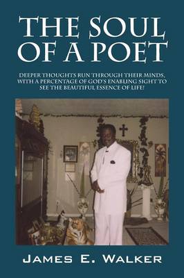 The Soul of a Poet: Deeper Thoughts Run Through Their Minds, with a Percentage of God's Enabling Sight to See the Beautiful Essence of Lif (Paperback)