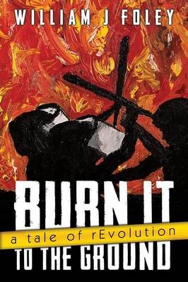 Burn It to the Ground: A Tale of Revolution (Paperback)