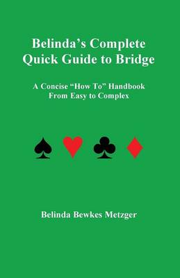 Belinda's Complete Quick Guide to Bridge: A Concise How to Handbook from Easy to Complex (Paperback)