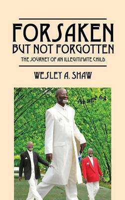 Forsaken But Not Forgotten: The Journey of an Illegitimate Child (Hardback)