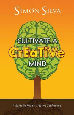 Cultivate a Creative Mind: A Guide to Regain Creative Confidence (Paperback)