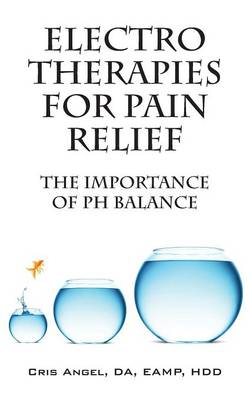 Electro Therapies for Pain Relief: The Importance of PH Balance (Paperback)
