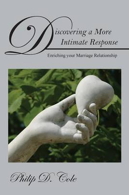 Discovering a More Intimate Response: Enriching Your Marriage Relationship (Paperback)
