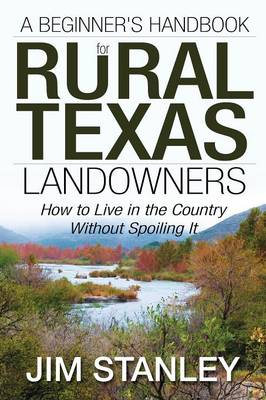 A Beginner's Handbook for Rural Texas Landowners: How to Live in the Country Without Spoiling It (Paperback)