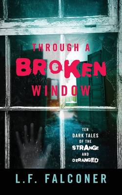 Through a Broken Window: Ten Dark Tales of the Strange and Deranged (Paperback)
