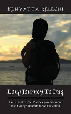 Long Journey to Iraq: Enlistment in the Marines Gave Her More Than College Benefits for an Education (Paperback)