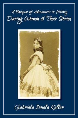 A Bouquet of Adventures in History: Daring Women and Their Stories (Paperback)