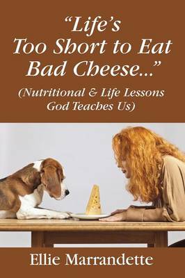 "Life's Too Short to Eat Bad Cheese..." (Nutritional & Life Lessons God Teaches Us) (Paperback)