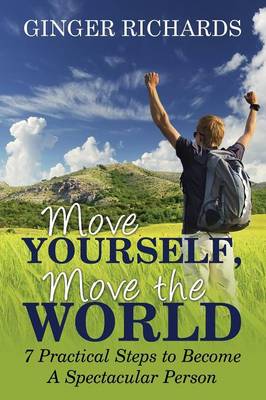 Move Yourself, Move the World: 7 Practical Ways to Become a Spectacular Person (Paperback)