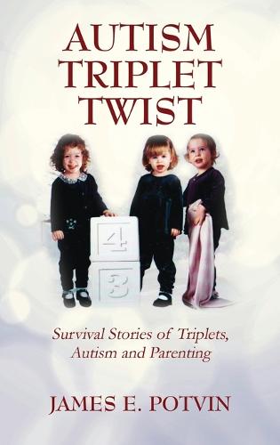 Autism Triplet Twist: Survival Stories of Triplets, Autism and Parenting (Hardback)