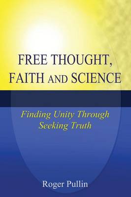 Free Thought, Faith, and Science: Finding Unity Through Seeking Truth (Paperback)
