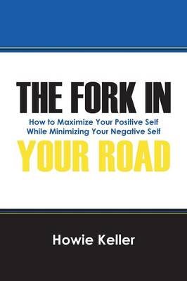 The Fork in Your Road: How to Maximize Your Positive Self While Minimizing Your Negative Self (Paperback)