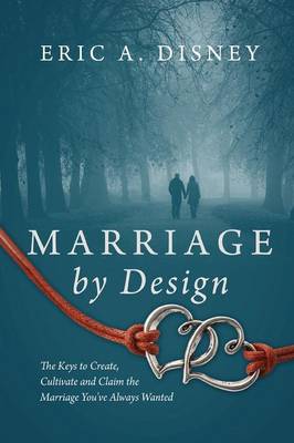 Marriage by Design: The Keys to Create, Cultivate and Claim the Marriage You've Always Wanted (Paperback)