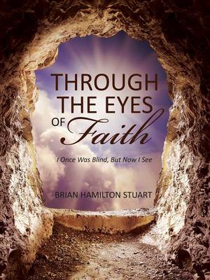 Through the Eyes of Faith: I Once Was Blind, But Now I See (Paperback)