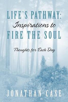 Life's Pathway: Inspirations to Fire the Soul - Thoughts for Each Day (Paperback)
