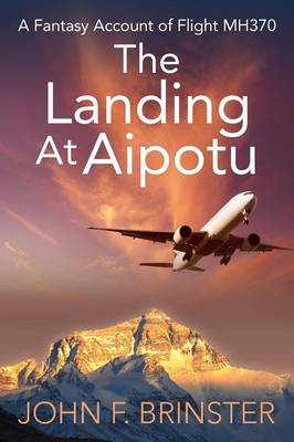 The Landing at Aipotu: A Fantasy Account of Flight Mh370 (Paperback)