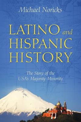 Latino and Hispanic History: The Story of the USA's Majority Minority (Paperback)