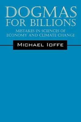 Dogmas for Billions: Mistakes in the Sciences of Economics and Climate Change (Paperback)