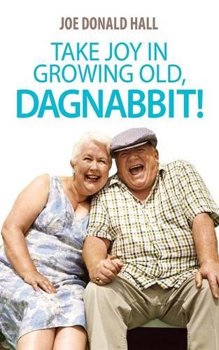 Take Joy in Growing Old, Dagnabbit! (Paperback)