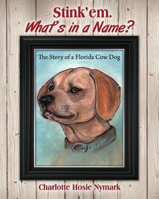 Stink'em. What's in a Name? the Story of a Florida Cow Dog (Paperback)