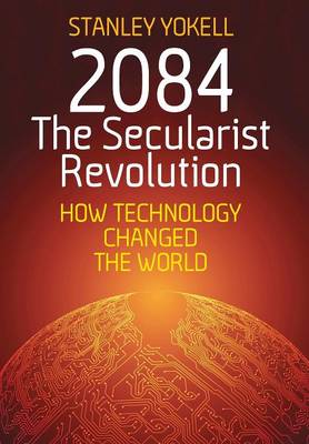 2084 The Secularist Revolution: How Technology Changed the World (Hardback)