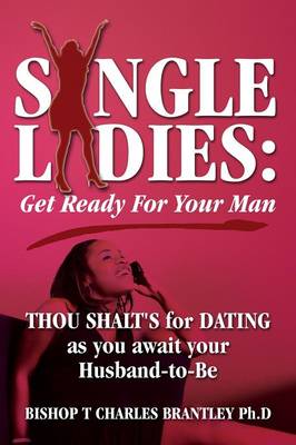 Single Ladies: Get Ready for Your Man - Thou Shalt's for Dating as You Await Your Husband-To-Be (Paperback)