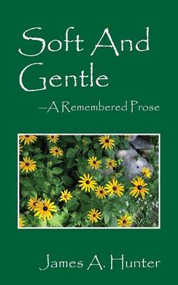 Soft and Gentle: A Remembered Prose (Paperback)