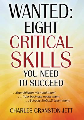 Wanted: Eight Critical Skills You Need to Succeed . . . Your Children Will Need Them!. . . Your Business Needs Them!. . . Schools Should Teach Them! (Hardback)