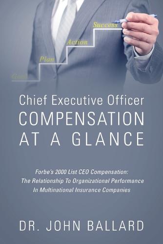 Chief Executive Officer Compensation at a Glance - Forbe's 2000 List CEO Compensation: The Relationship to Organizational Performance in Multinational Insurance Companies (Paperback)