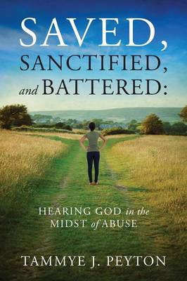 Saved, Sanctified, and Battered: Hearing God in the Midst of Abuse (Paperback)
