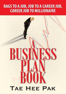 A Business Plan Book: Rags to a Job, Job to a Career Job, Career Job to Millionaire. (Paperback)