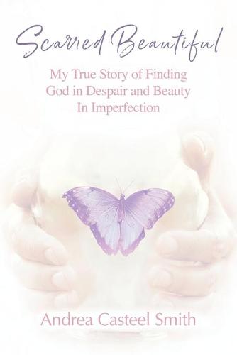 Scarred Beautiful: My True Story of Finding God in Despair and Beauty in Imperfection (Paperback)