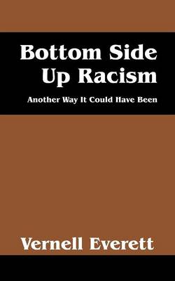 Bottom Side Up Racism: Another Way It Could Have Been (Paperback)