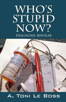 Who's Stupid Now? Diagnosis: Bipolar (Paperback)