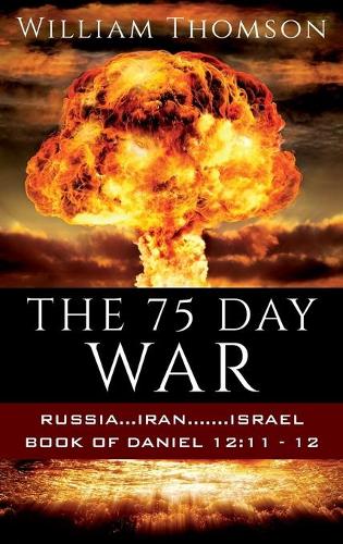 The 75 Day War: Russia...Iran.......Israel Book of Daniel 12:11- 12 (Hardback)