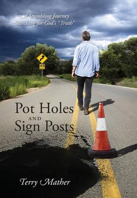 Pot Holes and Sign Posts: A Stumbling Journey Searching for God's Truth (Hardback)