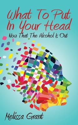 What to Put in Your Head: Now That the Alcohol Is Out (Paperback)