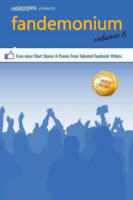 Outskirts Press Presents Fandemonium Volume 6: Even More Short Stories & Poems from Talented Facebook Writers - Fandemonium 6 (Paperback)