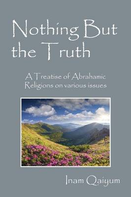 Nothing But the Truth: A Treatise of Abrahamic Religions on Various Issues (Paperback)