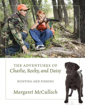 The Adventures of Charlie, Rocky, and Daisy: Hunting and Fishing (Paperback)