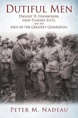 Dutiful Men: Dwight D. Eisenhower, Gray Flannel Suits, and the Men of the Greatest Generation (Paperback)