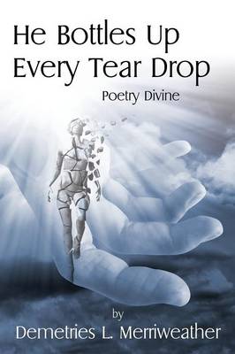 He Bottles Up Every Tear Drop: Poetry Divine (Paperback)
