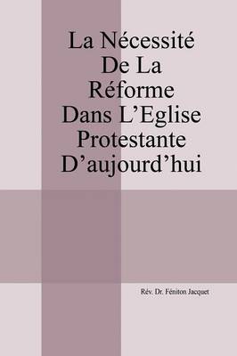 La Necessite de la Reforme dans l'Eglise Protestante d'aujourd'hui (Paperback)