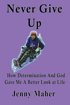 Never Give Up: How Determination and God Gave Me a Better Look at Life (Paperback)