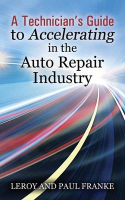 A Technician's Guide to Accelerating in the Auto Repair Industry (Paperback)