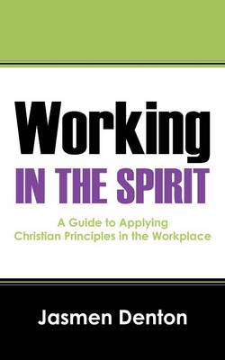 Working in the Spirit: A Guide to Applying Christian Principles in the Workplace (Paperback)